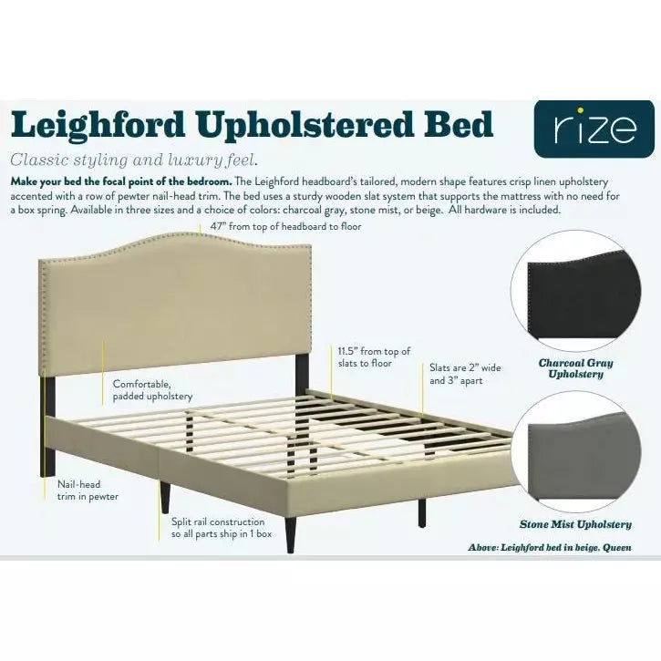 Comes with headboard, footboard, and side rails Slat supports eliminate the need for a box spring Available in Queen, and King sizes Available in 3 colors: Beige, Dark Grey, and Light Grey (Stone)